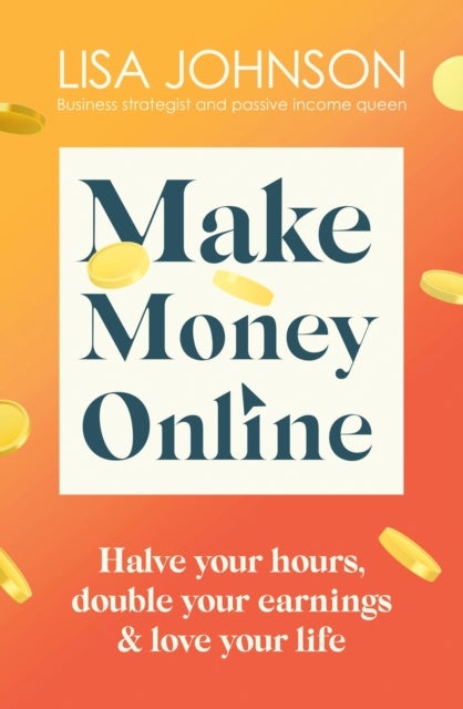 Make Money Online - The Sunday Times bestseller - Halve your hours, double your earnings & love your life