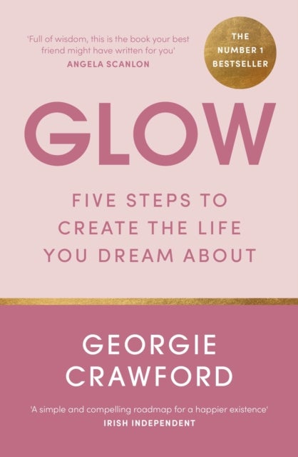Glow - Five Steps to Create the Life You Dream About