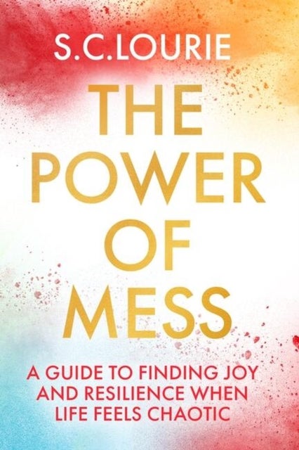 The Power of Mess - A guide to finding joy and resilience when life feels chaotic