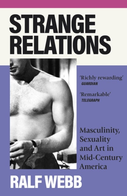 Strange Relations - Masculinity, Sexuality and Art in Mid-Century America