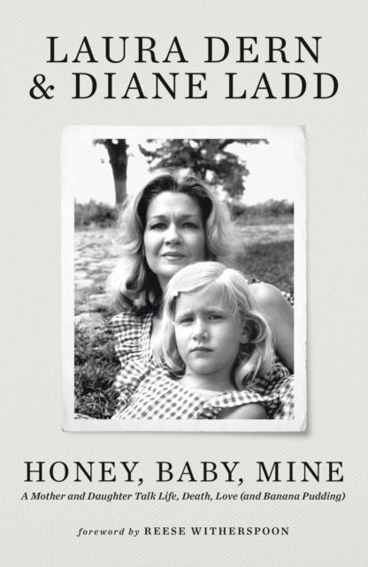 Honey, Baby, Mine - The New York Times bestselling Hollywood memoir from the late Diane Ladd and her daughter Laura Dern - with a foreword by Reese Witherspoon
