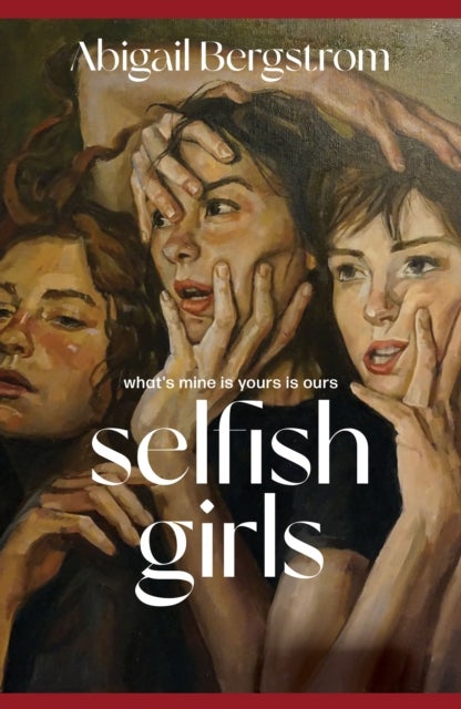 Selfish Girls - The dark and gripping novel of family dynamics and toxic sisterhood from the much-acclaimed author of WHAT A SHAME