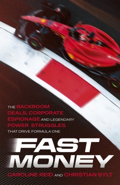 Fast Money - The Backroom Deals, Corporate Espionage, and Legendary Power Struggles that Drive Formula One