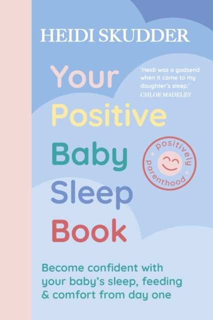Your Positive Baby Sleep Book - Become confident with your baby’s sleep, feeding & comfort from day one