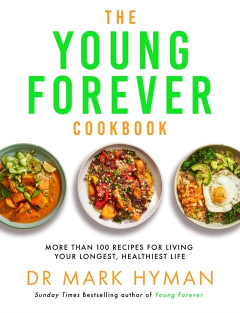 The Young Forever Cookbook - The follow-up to the Sunday Times bestseller: Over 100 Delicious Recipes for Living Your Longest, Healthiest Life and avoiding ultra processed food