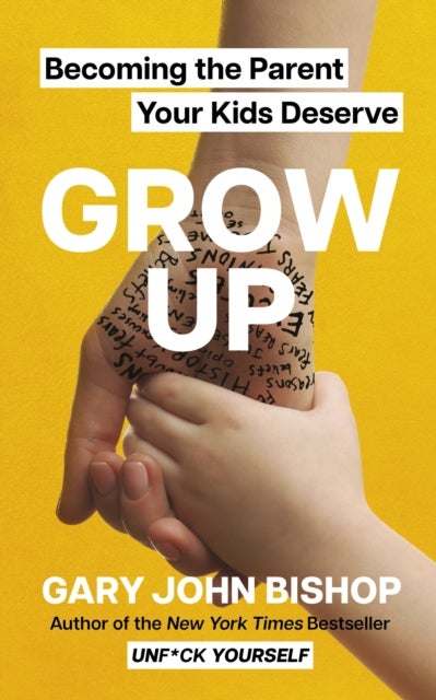 GROW UP - Becoming the Parent Your Kids Deserve