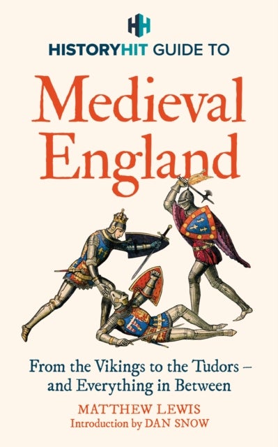 HISTORY HIT Guide to Medieval England - The ultimate guide to the history of Medieval England - from the Vikings to the Tudors, and everything in between - from the makers of the Gone Medieval podcast