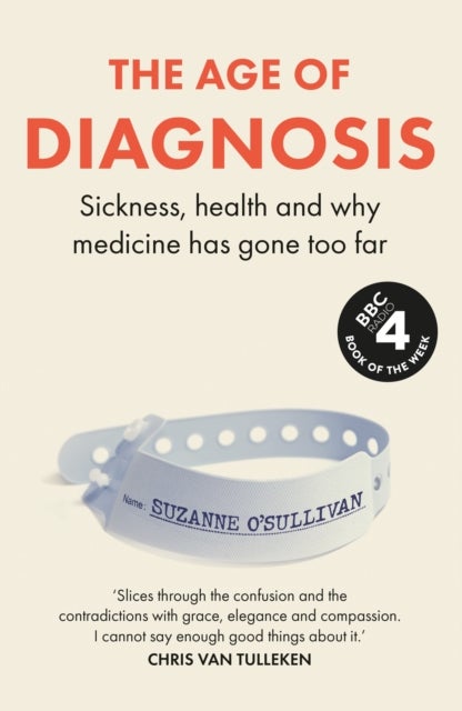 The Age of Diagnosis - Are Medical Labels Doing Us More Harm Than Good? - THE MUST-READ SUNDAY TIMES BESTSELLER