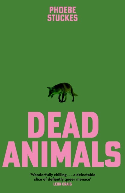Dead Animals - 'A brilliant, chilling, furious novel. Real, relatable, and unputdownable' Rachel Long