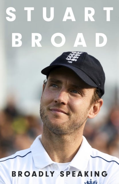 Stuart Broad: Broadly Speaking - THE INSTANT SUNDAY TIMES BESTSELLER