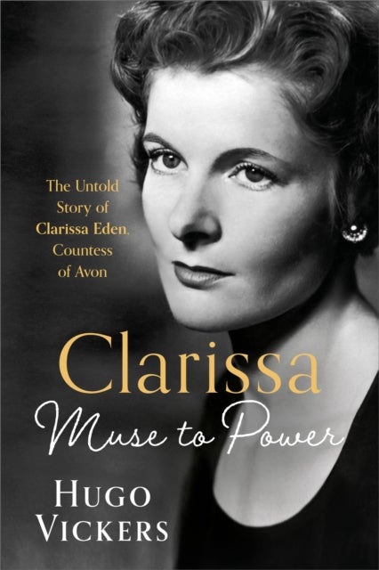 CLARISSA - The revelatory biography of Clarissa Eden, wife of Anthony Eden, from 'the most knowledgeable royal biographer on the planet' - FINANCIAL TIMES