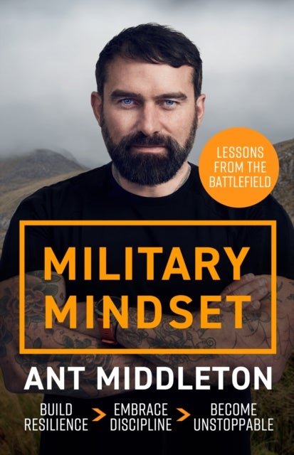 Military Mindset: Lessons from the Battlefield - Ant Middleton's most explosive book yet