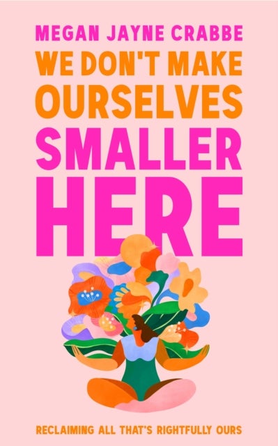 We Don't Make Ourselves Smaller Here - The empowering new book from bestselling author of Body Positive Power
