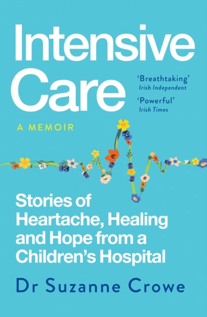 Intensive Care - Stories of Heartache, Healing and Hope from a Children's Hospital