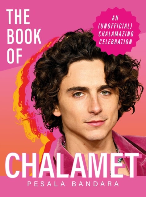 The Book of Chalamet - A Chalamazing (Unofficial) Celebration of Timothee: a perfect gift book for all fans