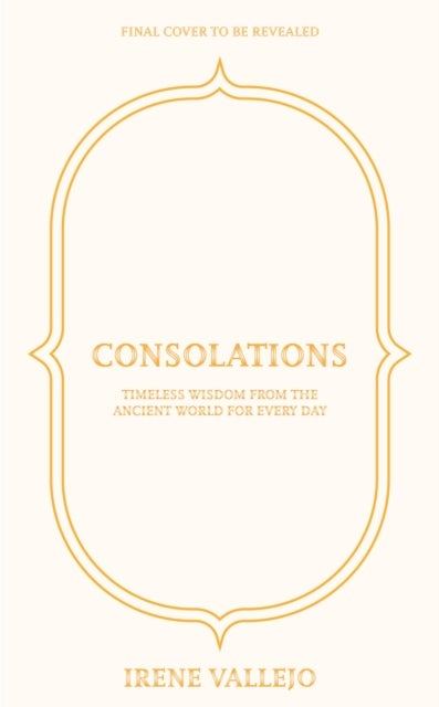 Consolations - Timeless Wisdom from the Ancient World for Every Day