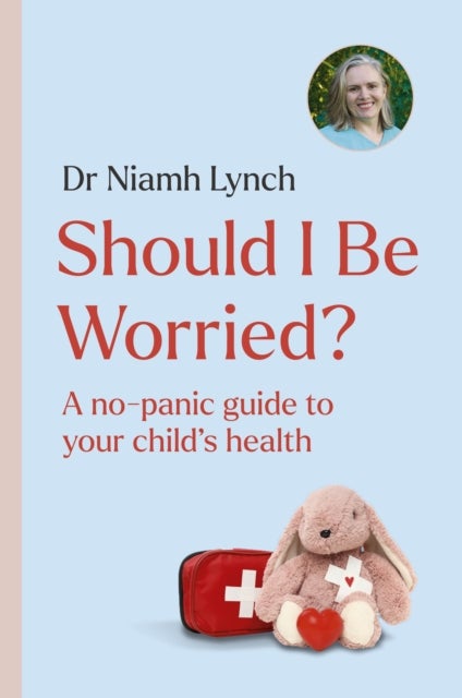 Should I Be Worried? - A No-Panic Guide to Your Child's Health