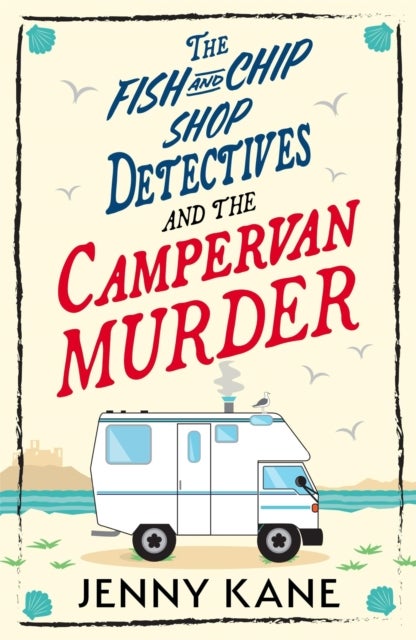 The Fish and Chip Shop Detectives and the Campervan Murder - A brand-new and utterly addictive cozy crime British mystery