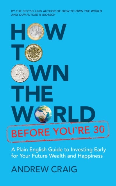 How to Own the World Before You're 30 - A Plain English Guide to Investing Early for Your Future Wealth and Happiness