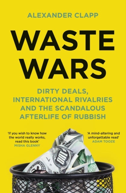 Waste Wars - Dirty Deals, International Rivalries and the Scandalous Afterlife of Rubbish
