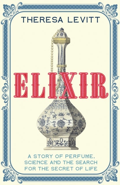 Elixir - A Story of Perfume, Science and the Search for the Secret of Life