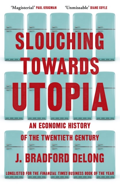 Slouching Towards Utopia - An Economic History of the Twentieth Century