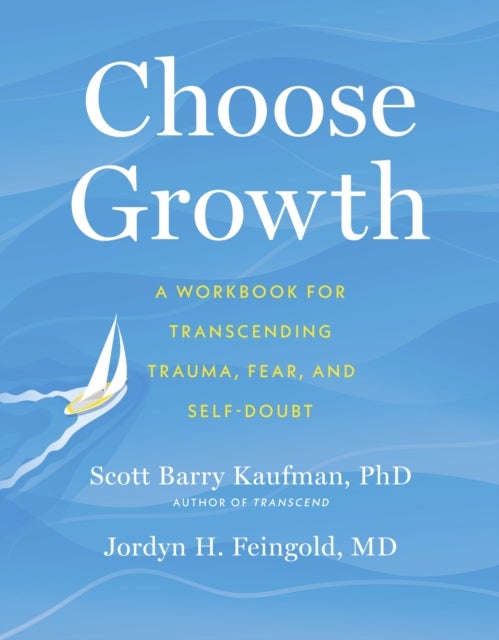 Choose Growth - A Workbook for Transcending Trauma, Fear, and Self-Doubt