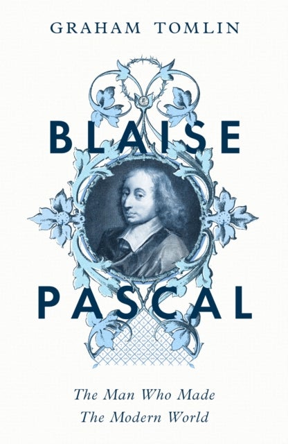 Blaise Pascal - The Man Who Made the Modern World
