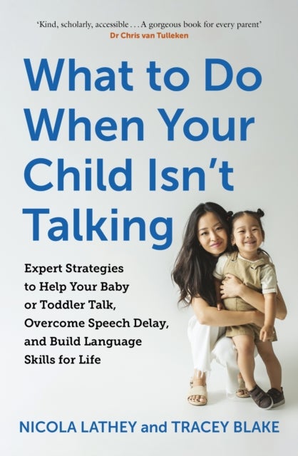 What to Do When Your Child Isn¿t Talking - Expert Strategies to Help Your Baby or Toddler Talk, Overcome Speech Delay, & Build Language Skills for Life