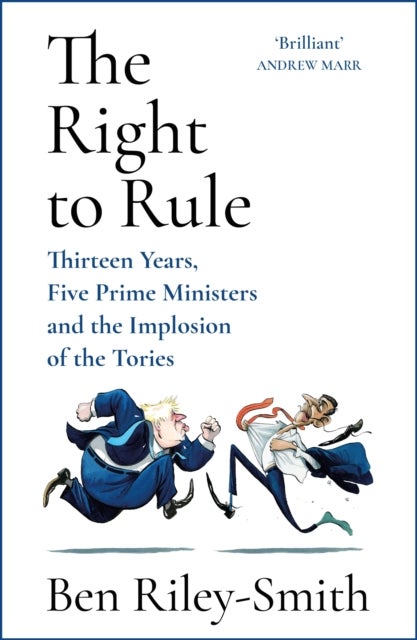 The Right to Rule - Thirteen Years, Five Prime Ministers and the Implosion of the Tories
