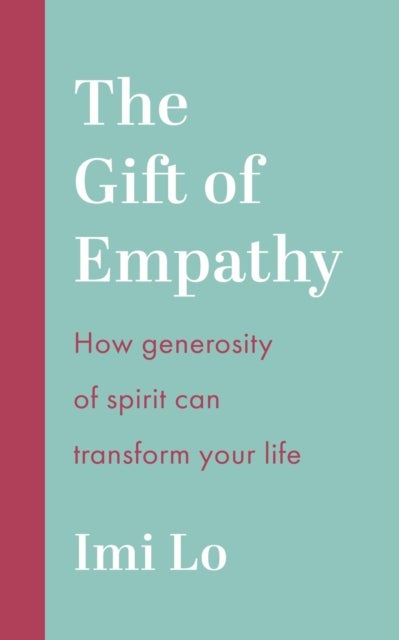 The Gift of Empathy - How generosity of spirit can transform your life