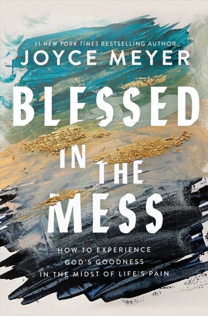 Blessed in the Mess - How to Experience God’s Goodness in the Midst of Life’s Pain