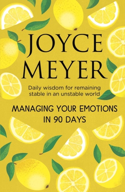 Managing Your Emotions in 90 days - Daily Wisdom for Remaining Stable in an Unstable World