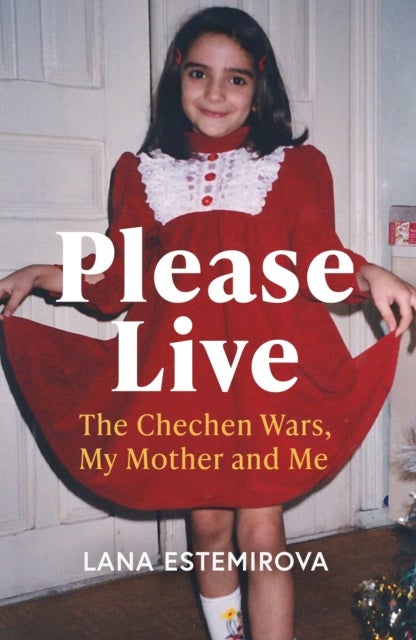 Please Live - The Chechen Wars, My Mother and Me