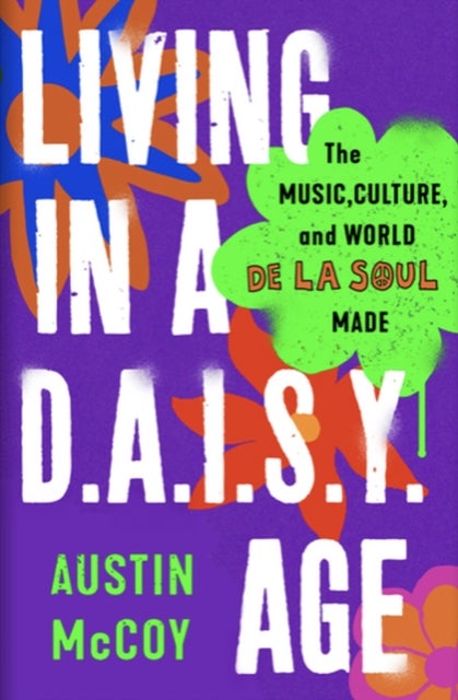 Living in a D.A.I.S.Y. Age - The Music, Culture and World De La Soul Made