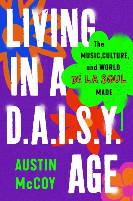 Living in a D.A.I.S.Y. Age - The Music, Culture and World De La Soul Made
