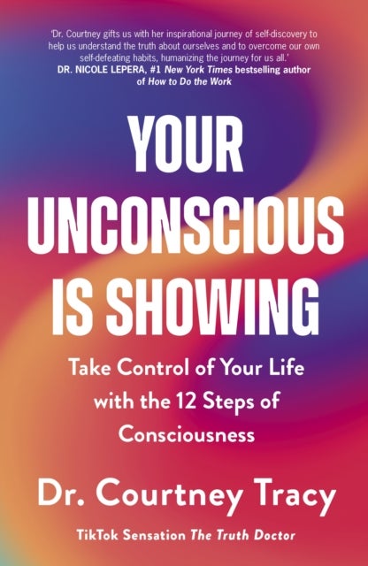 Your Unconscious Is Showing - Take Control of Your Life with the 12 Steps of Consciousness