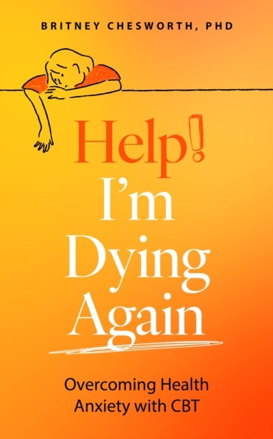 Help! I?m Dying Again - Overcoming Health Anxiety with Cognitive Behavioral Therapy (CBT)