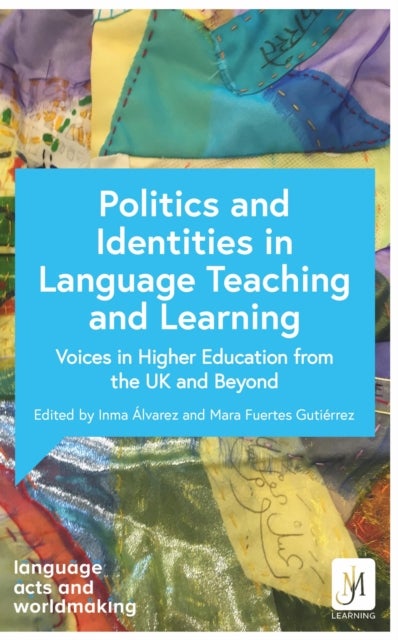 Politics and Identities in Language Teaching and Learning - Voices in Higher Education from the UK and Beyond