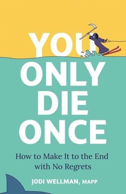 You Only Die Once - How To Make It To The End With No Regrets