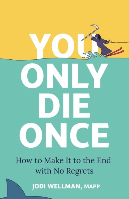 You Only Die Once - How To Make It To The End With No Regrets
