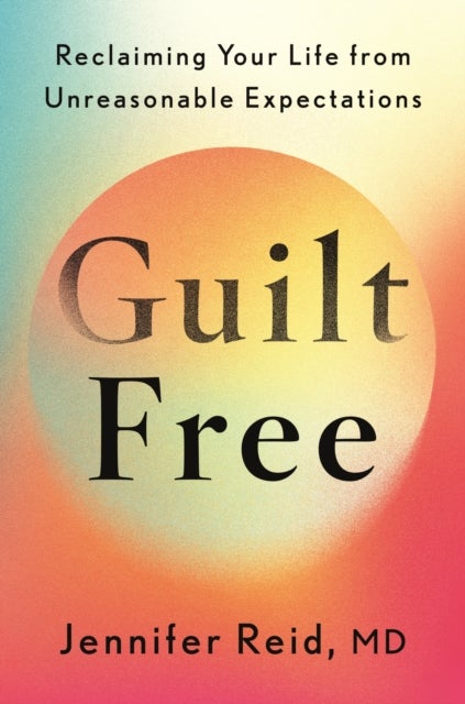 Guilt Free - Reclaiming Your Life From Unreasonable Expectations