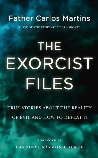 The Exorcist Files - True Stories About the Reality of Evil and How to Defeat It