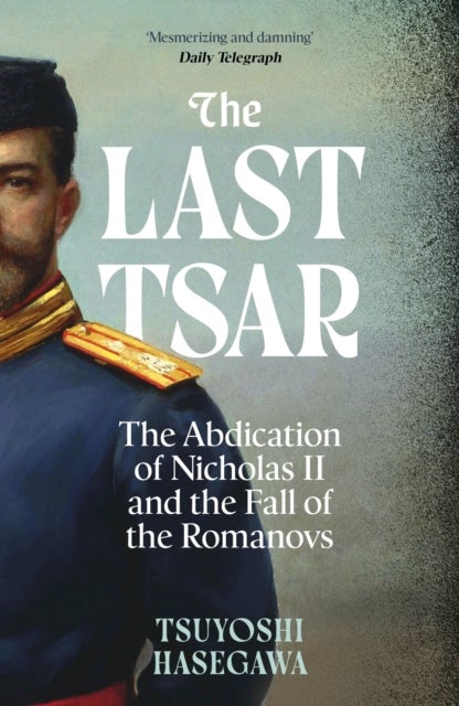 The Last Tsar - The Abdication of Nicholas II and the Fall of the Romanovs