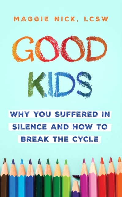 Good Kids - Why You Suffered in Silence and How to Break the Cycle