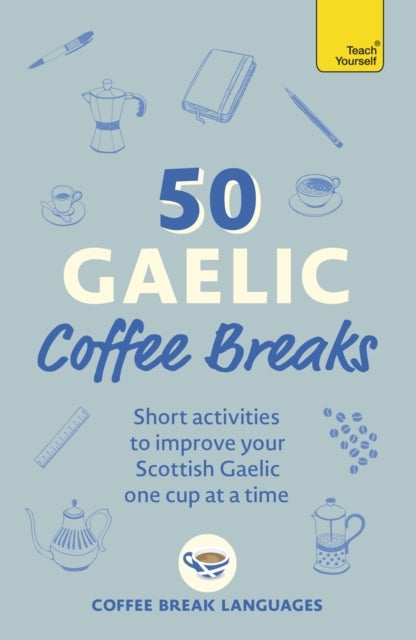 50 Gaelic Coffee Breaks - Short activities to improve your Scottish Gaelic one cup at a time