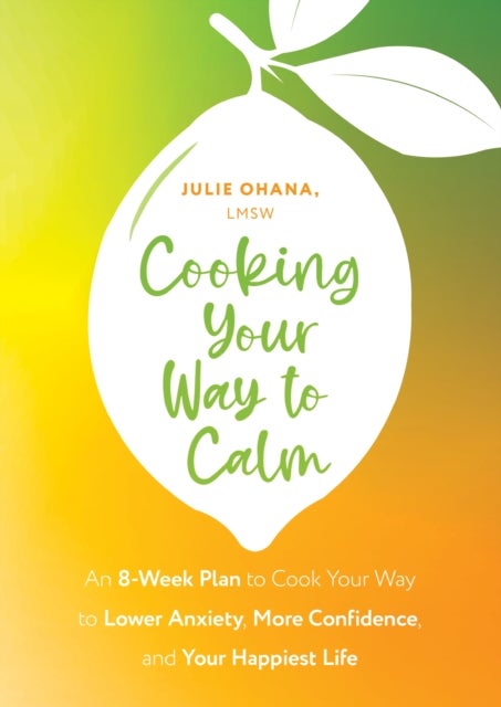 Cooking Your Way to Calm - Get Out of Your Own Head and Get into the Kitchen