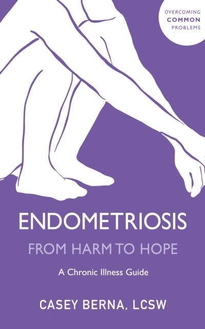 Endometriosis From Harm to Hope - A Chronic Illness Guide