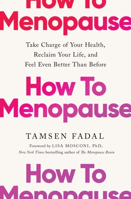 How to Menopause - Take Charge of Your Health, Reclaim Your Life, and Feel Even Better than Before: THE NEW YORK TIMES BESTSELLER