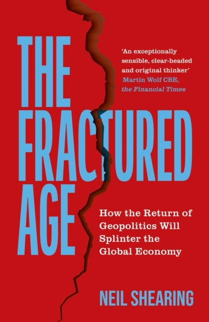The Fractured Age - How the Return of Geopolitics Will Splinter the Global Economy